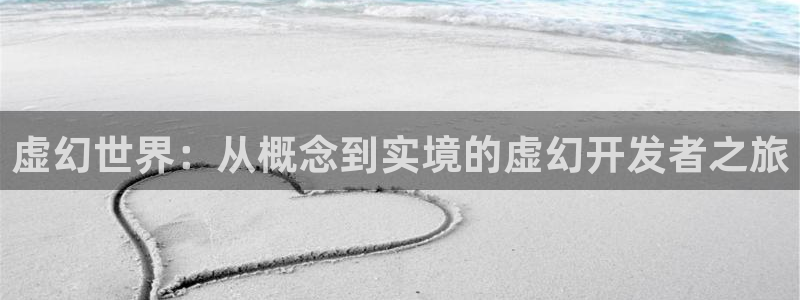 沐鸣2注册地址：虚幻世界：从概念到实境的虚幻开发者之旅