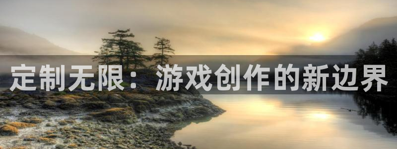 沐鸣娱乐2l怎么样：定制无限：游戏创作的新边界