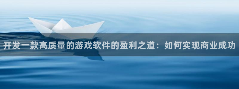 沐鸣2注册：开发一款高质量的游戏软件的盈利之道：如何实现商业成功