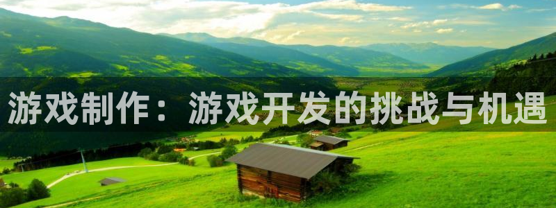 沐鸣娱乐2在线注册：游戏制作：游戏开发的挑战与机遇