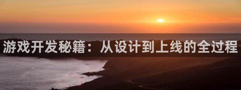 沐鸣2官方：游戏开发秘籍：从设计到上线的全过程