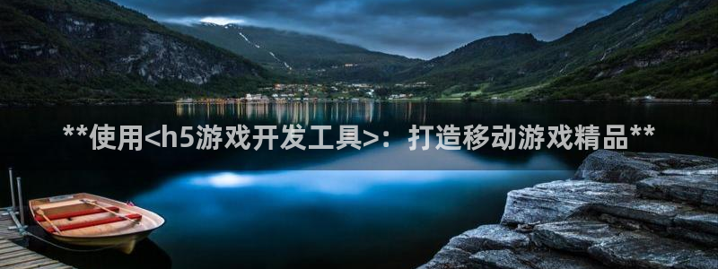 沐鸣娱乐2官网网址：**使用<h5游戏开发工具>：打造移动游戏精品**